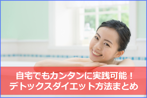 自宅でできるデトックスダイエット3選！併用で効果的な食べ物やサプリは？